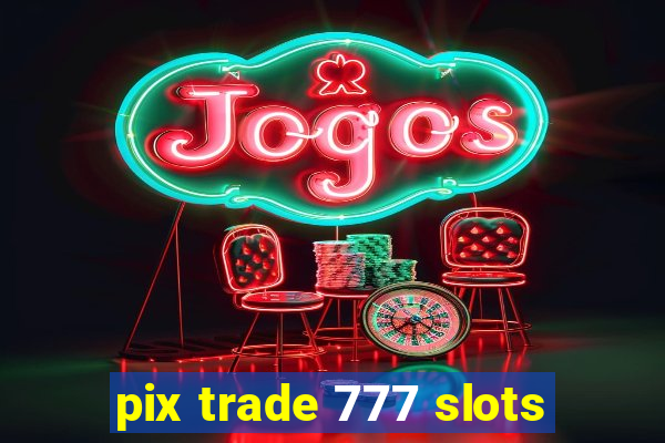 pix trade 777 slots